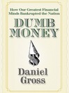 Dumb Money (eBook): How Our Greatest Financial Minds Bankrupted the Nation